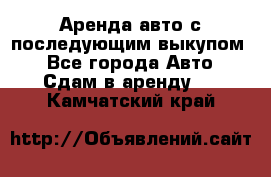 Аренда авто с последующим выкупом. - Все города Авто » Сдам в аренду   . Камчатский край